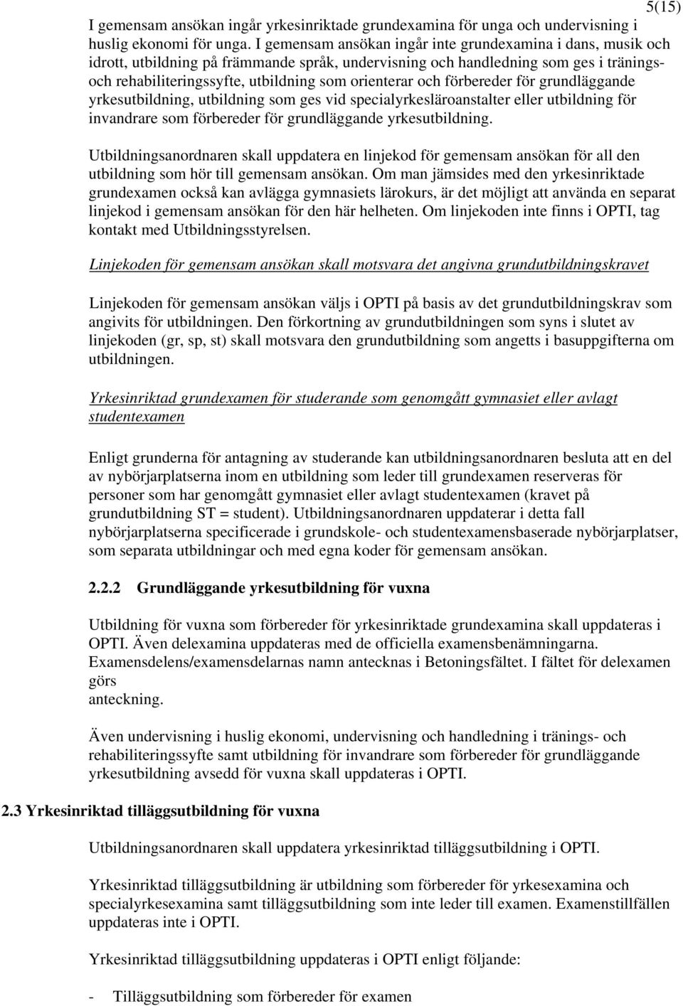 och förbereder för grundläggande yrkesutbildning, utbildning som ges vid specialyrkesläroanstalter eller utbildning för invandrare som förbereder för grundläggande yrkesutbildning.