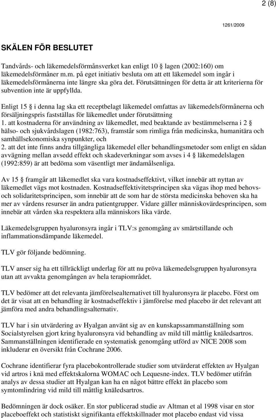 Enligt 15 i denna lag ska ett receptbelagt läkemedel omfattas av läkemedelsförmånerna och försäljningspris fastställas för läkemedlet under förutsättning 1.