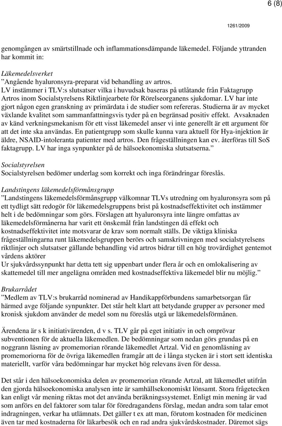 LV har inte gjort någon egen granskning av primärdata i de studier som refereras. Studierna är av mycket växlande kvalitet som sammanfattningsvis tyder på en begränsad positiv effekt.