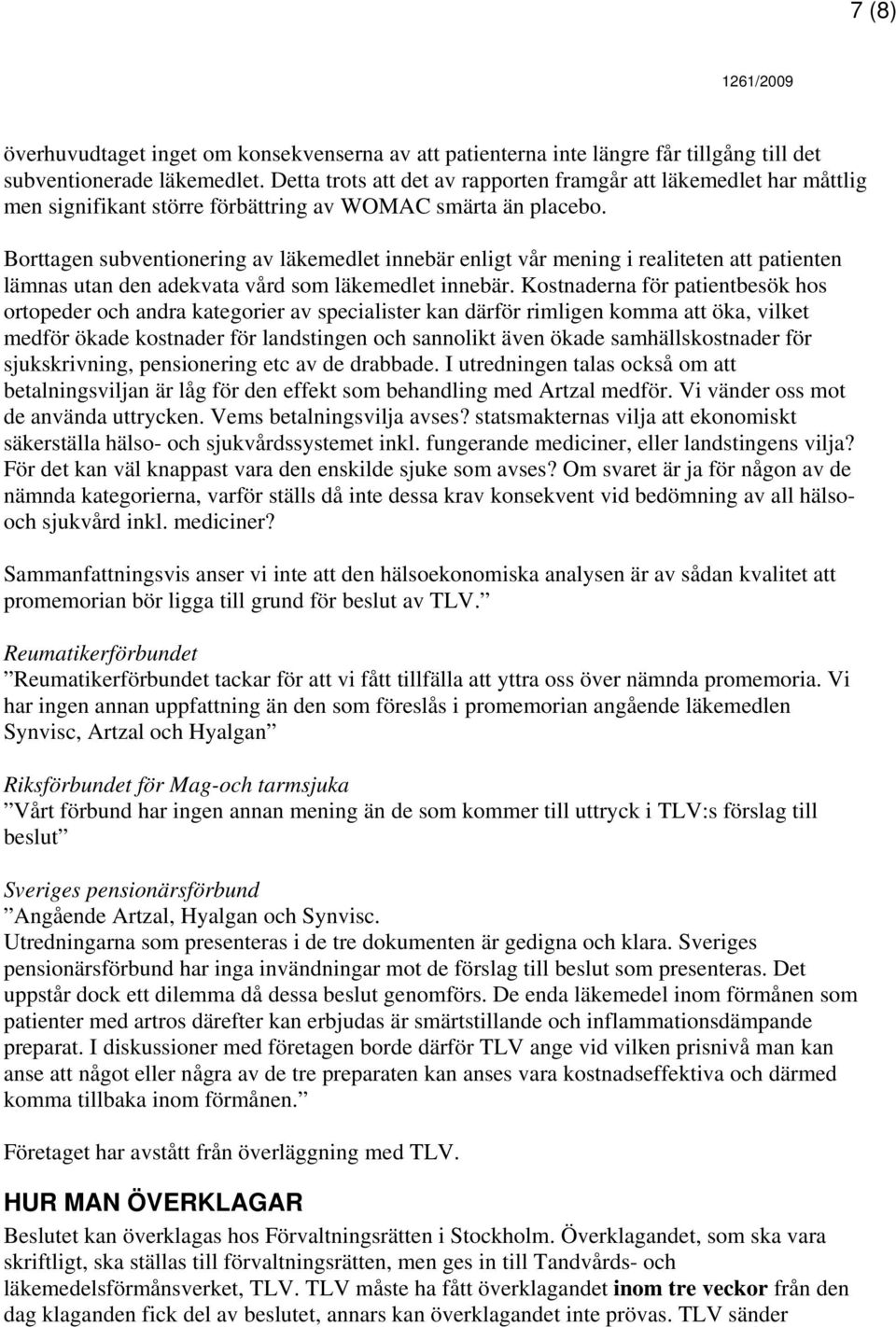 Borttagen subventionering av läkemedlet innebär enligt vår mening i realiteten att patienten lämnas utan den adekvata vård som läkemedlet innebär.