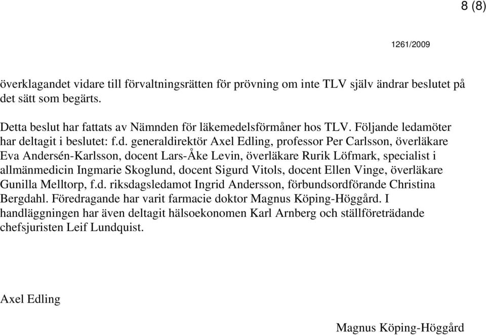 ledamöter har deltagit i beslutet: f.d. generaldirektör Axel Edling, professor Per Carlsson, överläkare Eva Andersén-Karlsson, docent Lars-Åke Levin, överläkare Rurik Löfmark, specialist i