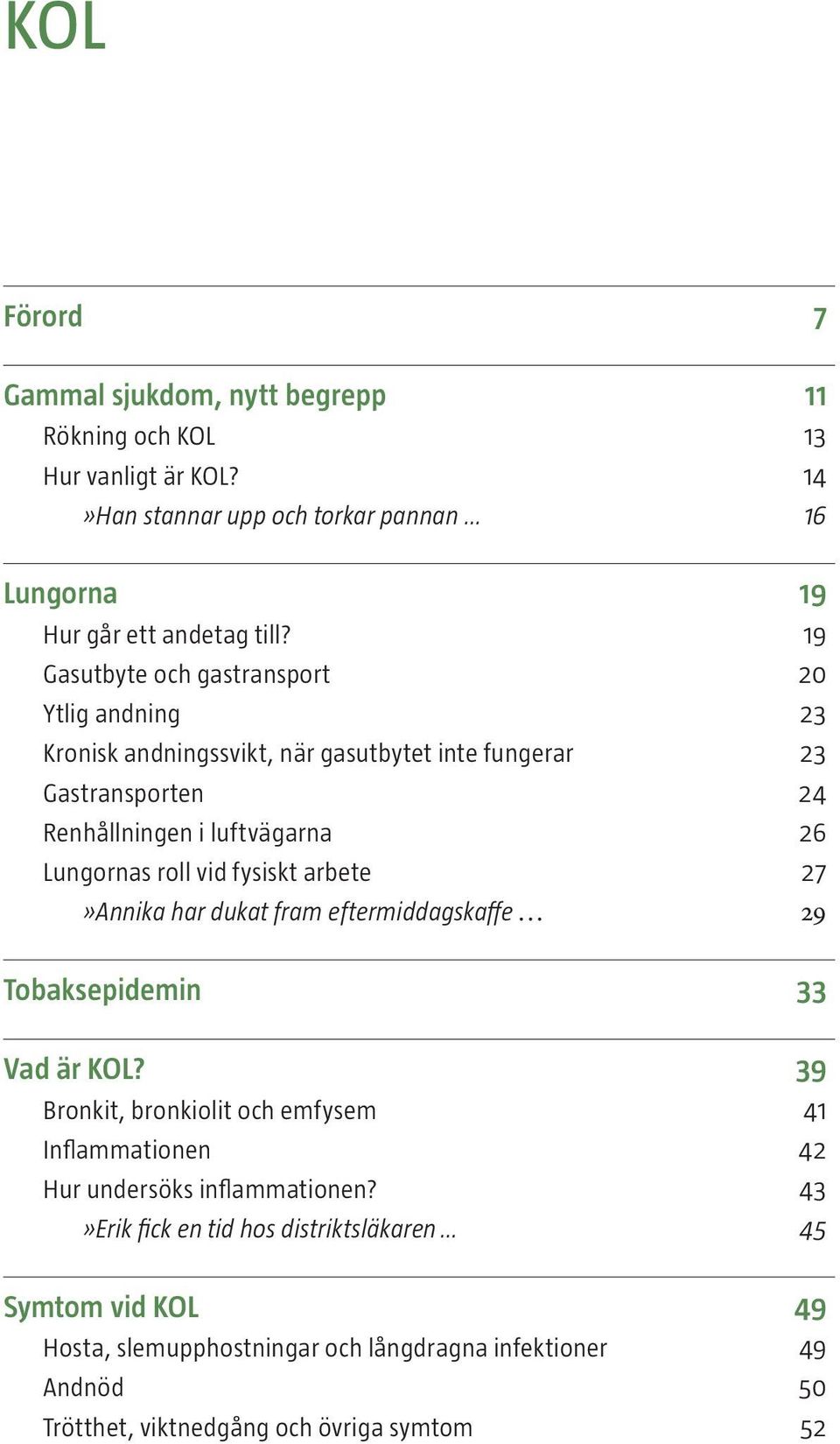 vid fysiskt arbete 27»Annika har dukat fram eftermiddagskaffe 29 Tobaksepidemin 33 Vad är KOL?