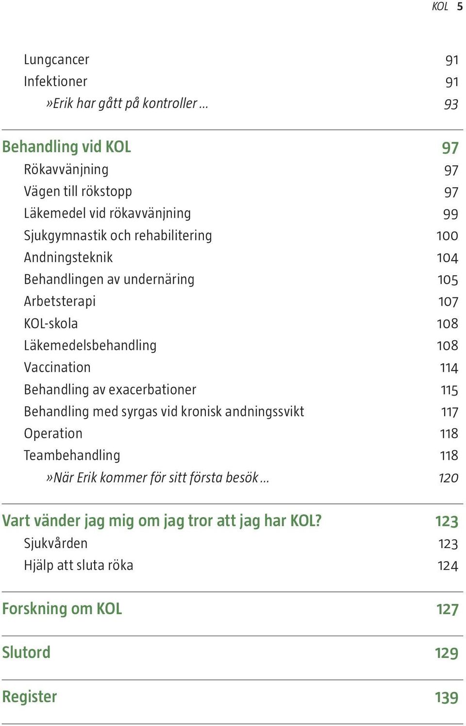 Läkemedelsbehandling 108 Vaccination 114 Behandling av exacerbationer 115 Behandling med syrgas vid kronisk andningssvikt 117 Operation 118 Teambehandling