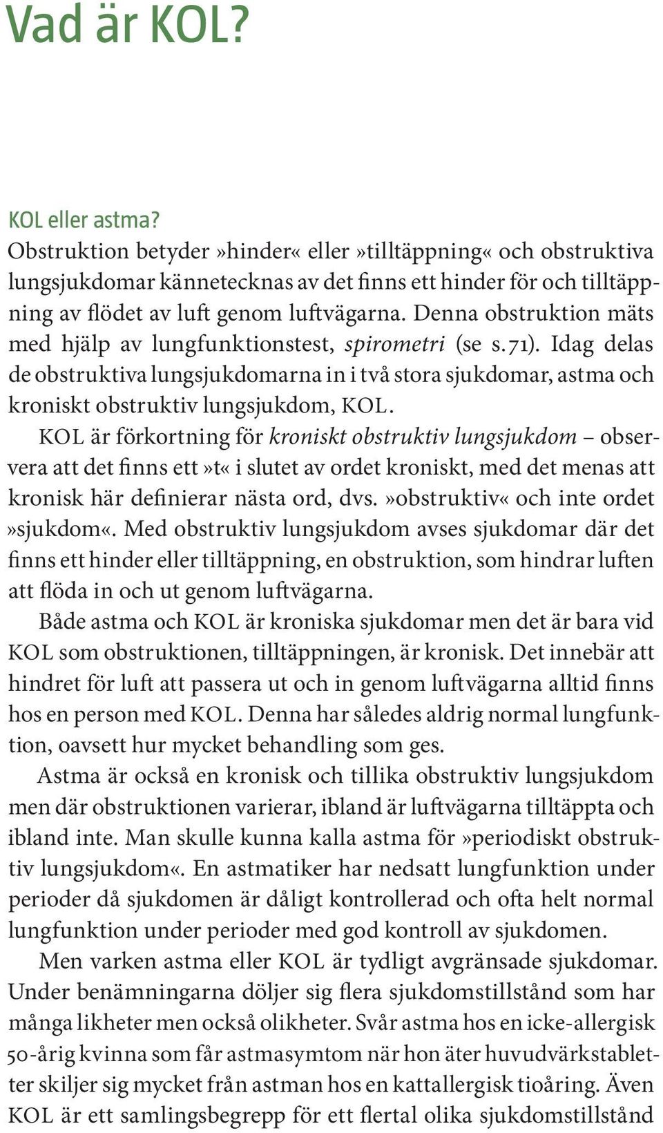 KOL är förkortning för kroniskt obstruktiv lungsjukdom observera att det finns ett»t«i slutet av ordet kroniskt, med det menas att kronisk här definierar nästa ord, dvs.