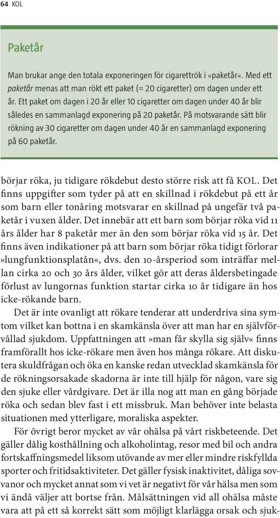 På motsvarande sätt blir rökning av 30 cigaretter om dagen under 40 år en sammanlagd exponering på 60 paketår. börjar röka, ju tidigare rökdebut desto större risk att få KOL.