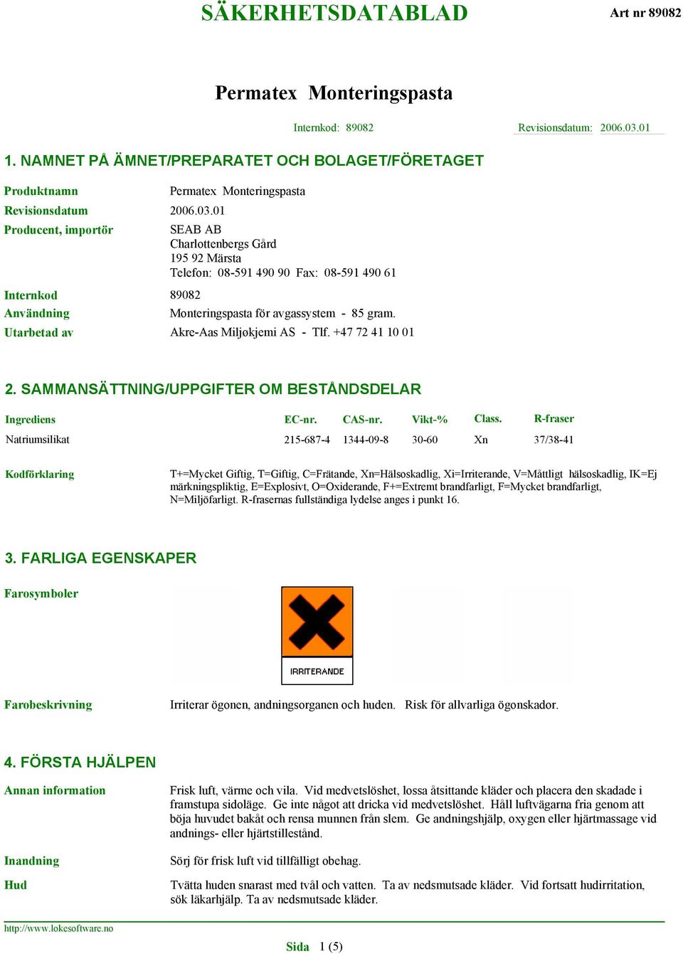 01 Producent, importör SEAB AB Charlottenbergs Gård 195 92 Märsta Telefon: 08-591 490 90 Fax: 08-591 490 61 Internkod 89082 Användning Monteringspasta för avgassystem - 85 gram.