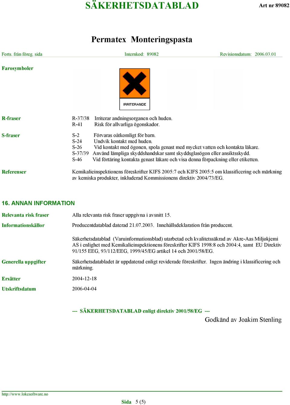 S-46 Vid förtäring kontakta genast läkare och visa denna förpackning eller etiketten.