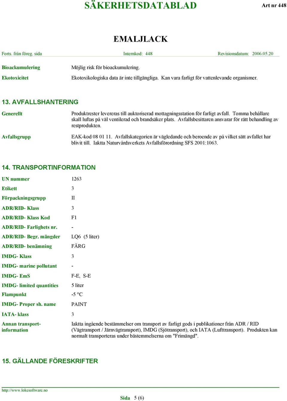 Avfallsbesittaren ansvarar för rätt behandling av restprodukten. EAK-kod 08 01 11. Avfallskategorien är vägledande och beroende av på vilket sätt avfallet har blivit till.