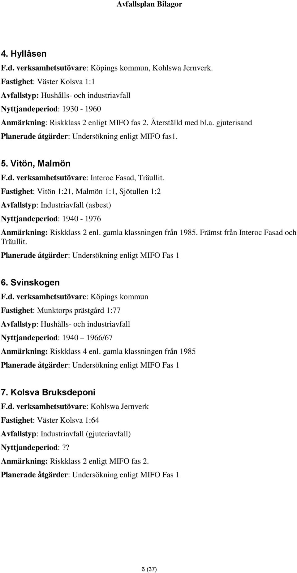 5. Vitön, Malmön F.d. verksamhetsutövare: Interoc Fasad, Träullit.