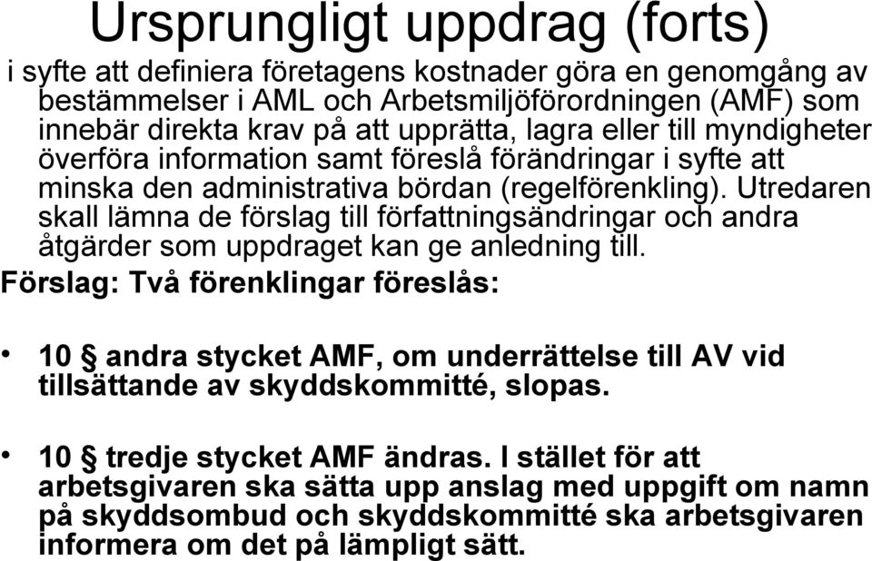 Utredaren skall lämna de förslag till författningsändringar och andra åtgärder som uppdraget kan ge anledning till.