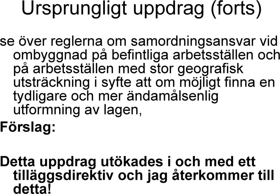 syfte att om möjligt finna en tydligare och mer ändamålsenlig utformning av lagen,