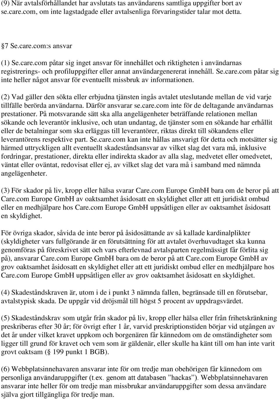 (2) Vad gäller den sökta eller erbjudna tjänsten ingås avtalet uteslutande mellan de vid varje tillfälle berörda användarna. Därför ansvarar se.care.