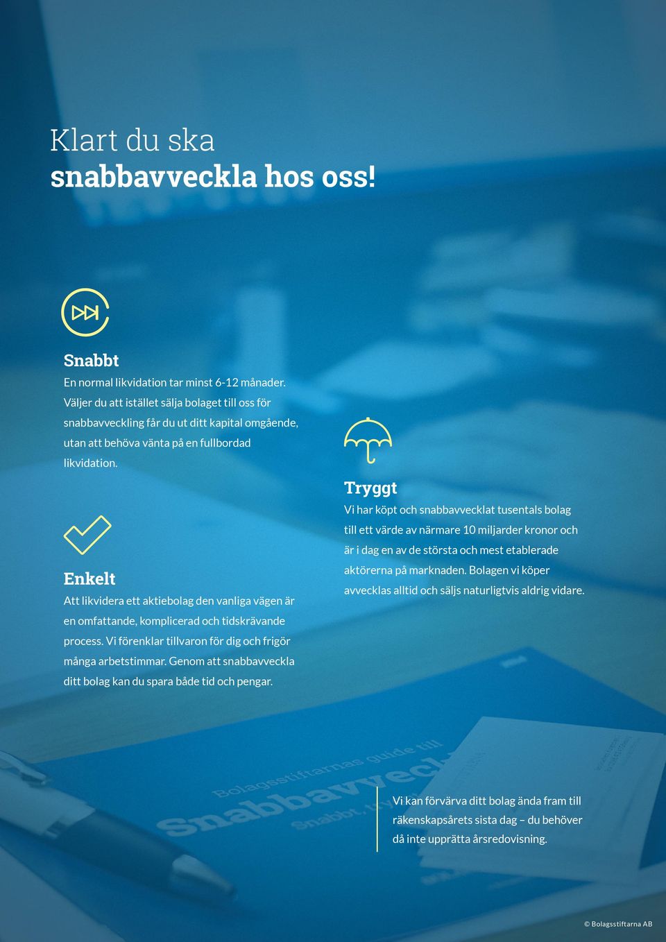 Enkelt Att likvidera ett aktiebolag den vanliga vägen är en omfattande, komplicerad och tidskrävande process. Vi förenklar tillvaron för dig och frigör många arbetstimmar.