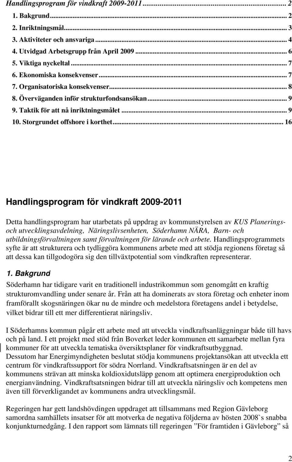 .. 16 Handlingsprogram för vindkraft 2009-2011 Detta handlingsprogram har utarbetats på uppdrag av kommunstyrelsen av KUS Planeringsoch utvecklingsavdelning, Näringslivsenheten, Söderhamn NÄRA, Barn-