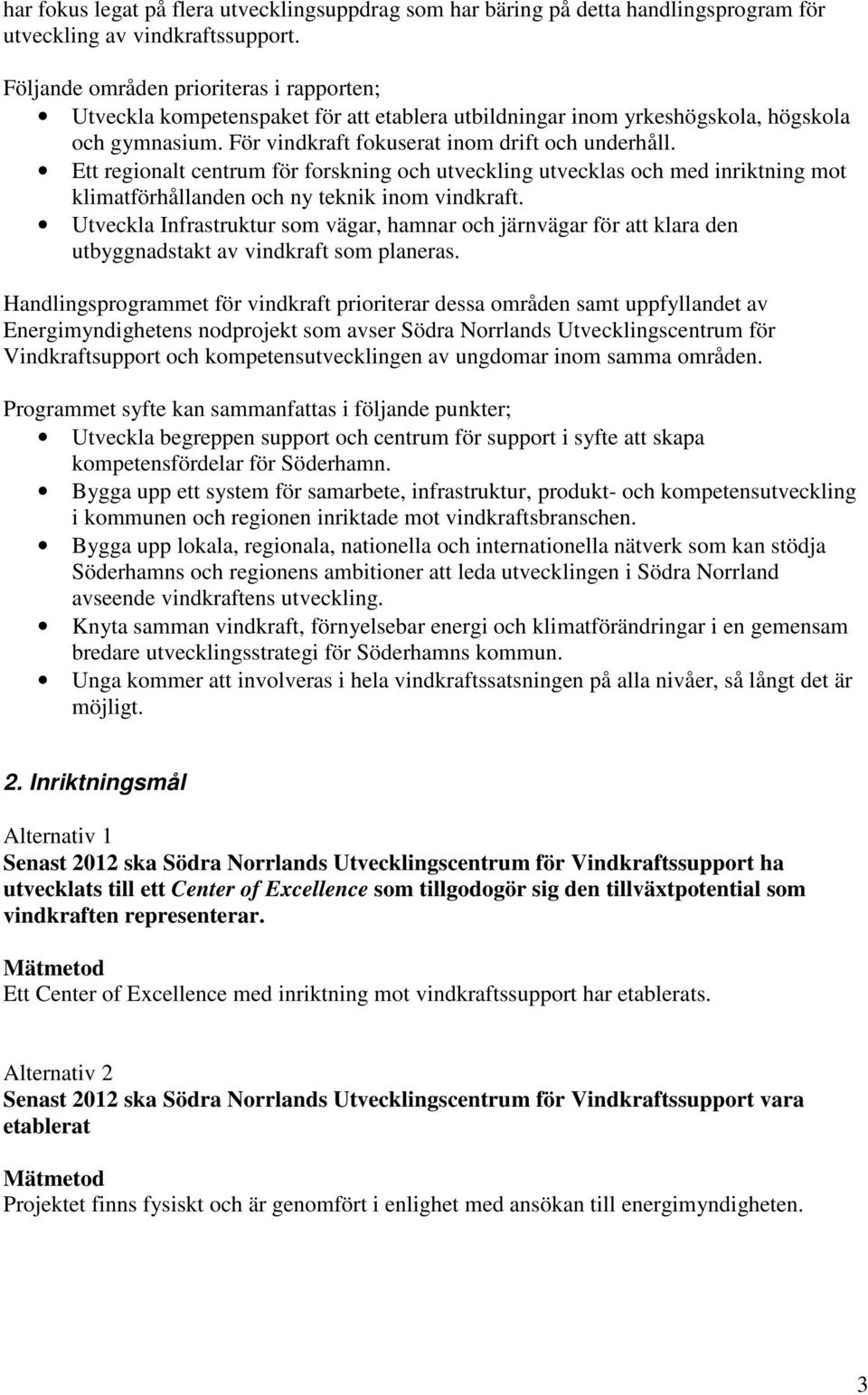 Ett regionalt centrum för forskning och utveckling utvecklas och med inriktning mot klimatförhållanden och ny teknik inom vindkraft.