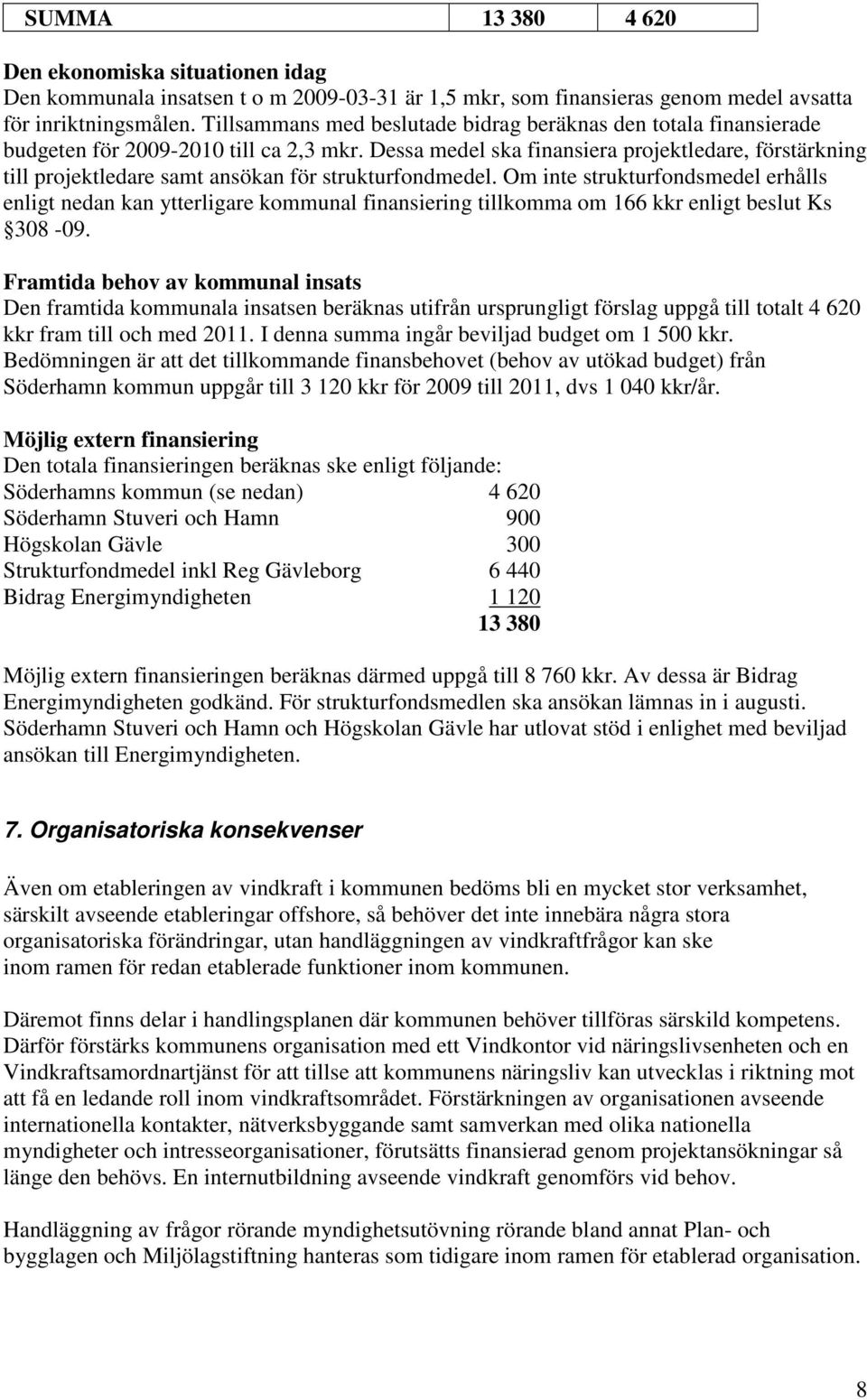 Dessa medel ska finansiera projektledare, förstärkning till projektledare samt ansökan för strukturfondmedel.