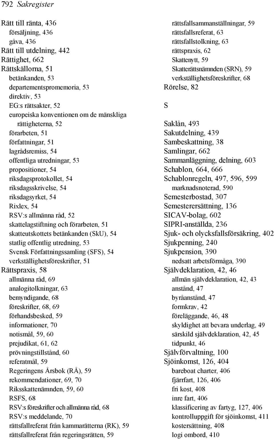 riksdagsyrket, 54 Rixlex, 54 RSV:s allmänna råd, 52 skattelagstiftning och förarbeten, 51 skatteutskottets betänkanden (SkU), 54 statlig offentlig utredning, 53 Svensk Författningssamling (SFS), 54