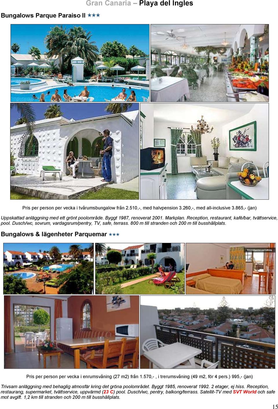 Dusch/wc, sovrum, vardagsrum/pentry, TV, safe, terrass. 800 m till stranden och 200 m till busshållplats. Bungalows & lägenheter Parquemar Pris per person per vecka i enrumsvåning (27 m2) från 1.