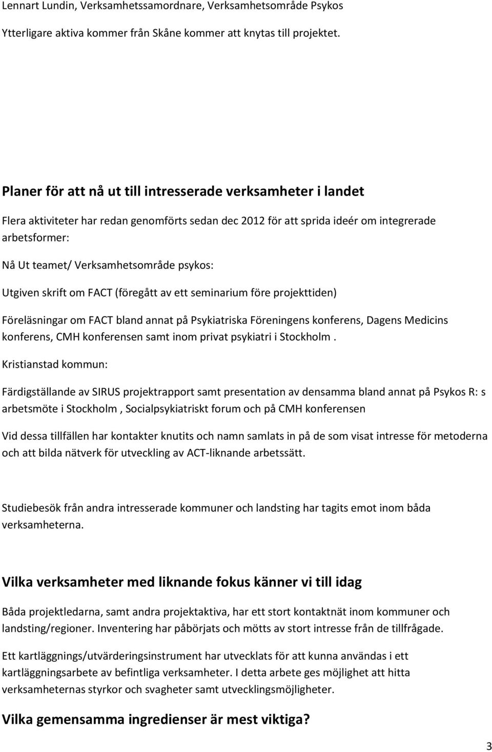 psykos: Utgiven skrift om FACT (föregått av ett seminarium före projekttiden) Föreläsningar om FACT bland annat på Psykiatriska Föreningens konferens, Dagens Medicins konferens, CMH konferensen samt