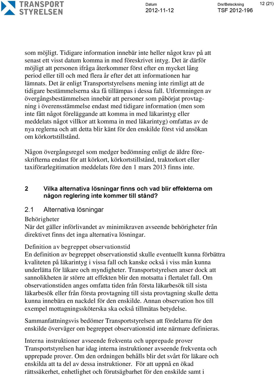 Det är enligt Transportstyrelsens mening inte rimligt att de tidigare bestämmelserna ska få tillämpas i dessa fall.