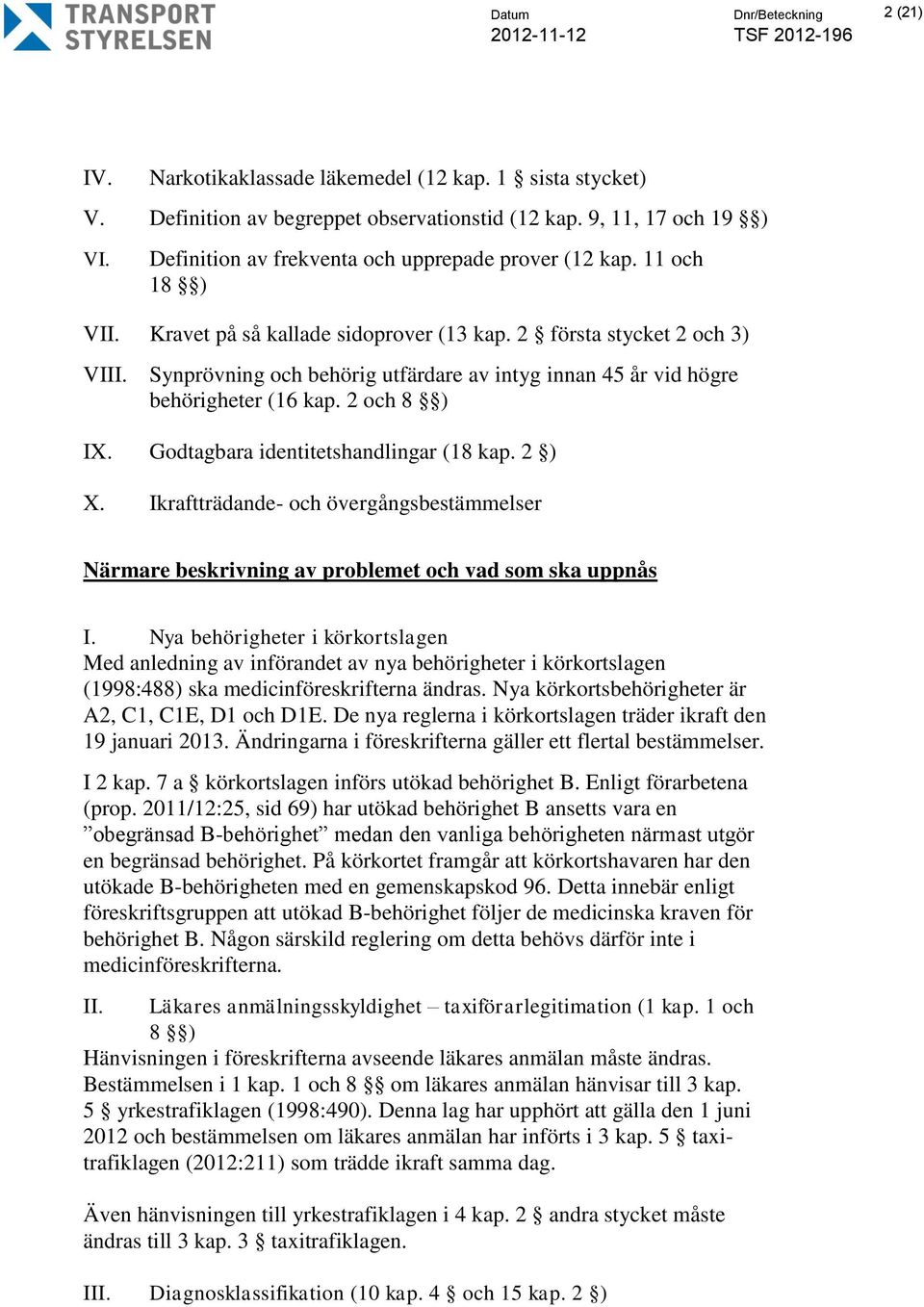 Synprövning och behörig utfärdare av intyg innan 45 år vid högre behörigheter (16 kap. 2 och 8 ) IX. Godtagbara identitetshandlingar (18 kap. 2 ) X.