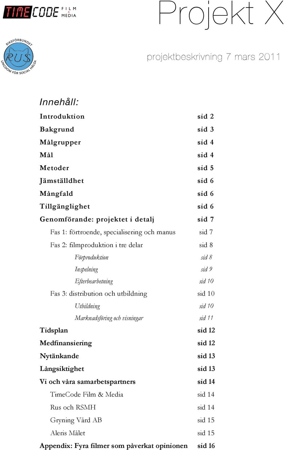 Efterbearbetning sid 10 Fas 3: distribution och utbildning sid 10 Utbildning sid 10 Marknadsföring och visningar sid 11 Tidsplan sid 12 Medfinansiering sid 12 Nytänkande sid 13