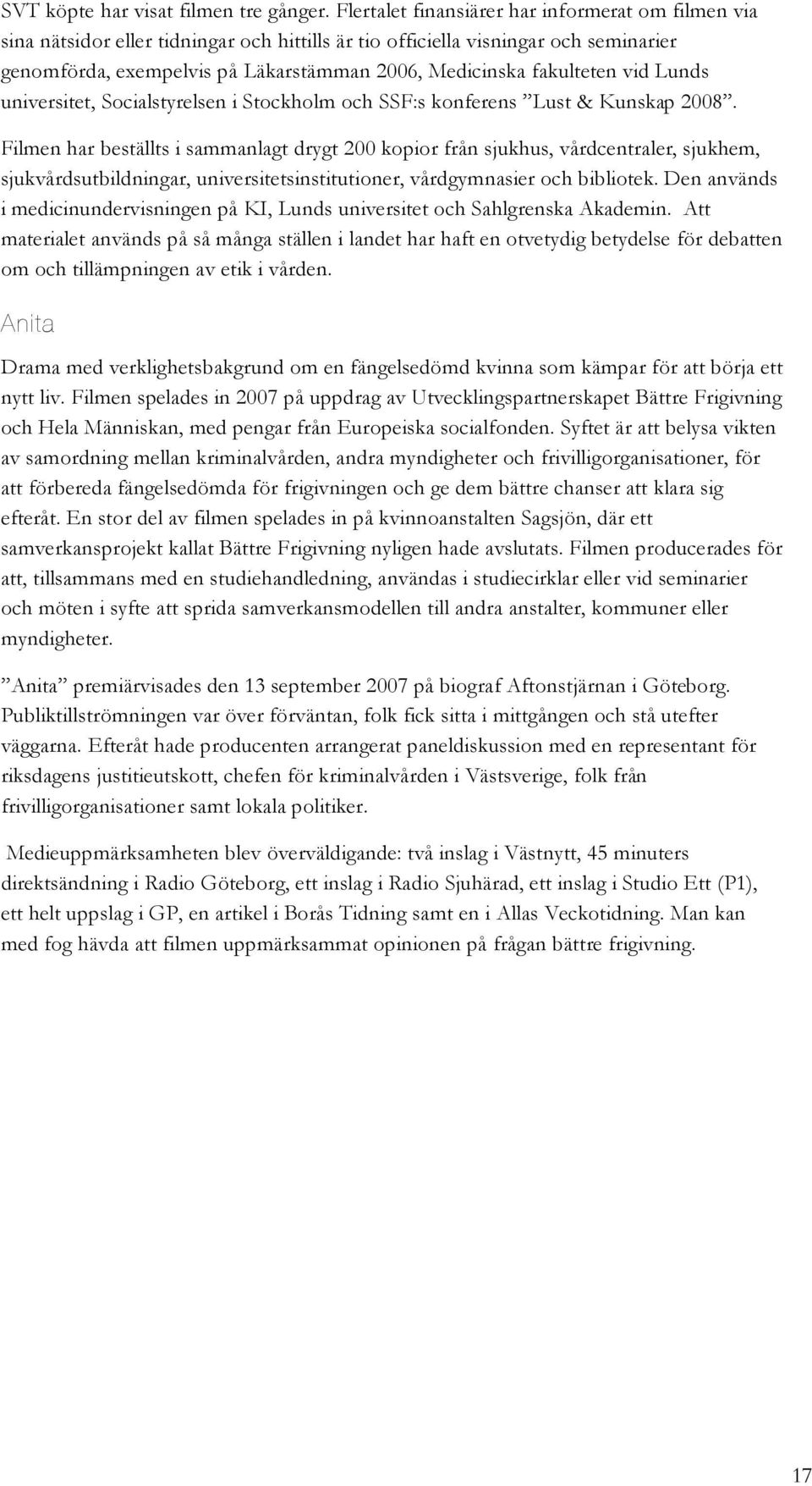 fakulteten vid Lunds universitet, Socialstyrelsen i Stockholm och SSF:s konferens Lust & Kunskap 2008.