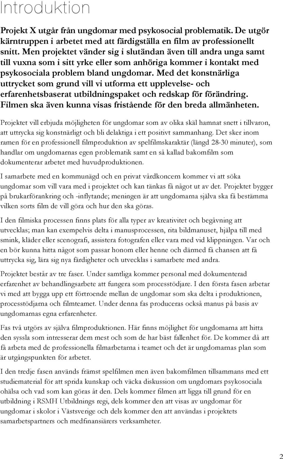 Med det konstnärliga uttrycket som grund vill vi utforma ett upplevelse- och erfarenhetsbaserat utbildningspaket och redskap för förändring.