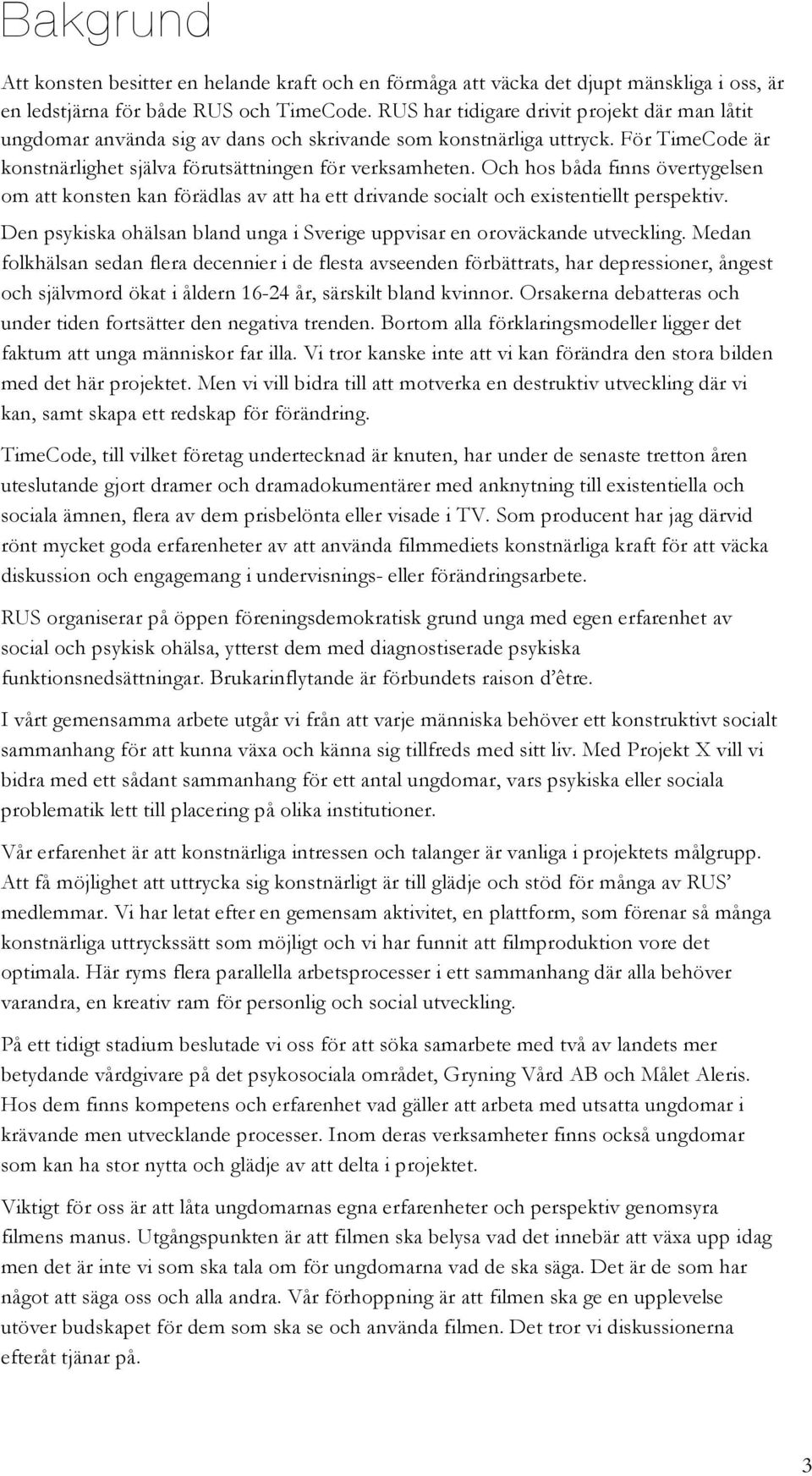 Och hos båda finns övertygelsen om att konsten kan förädlas av att ha ett drivande socialt och existentiellt perspektiv. Den psykiska ohälsan bland unga i Sverige uppvisar en oroväckande utveckling.