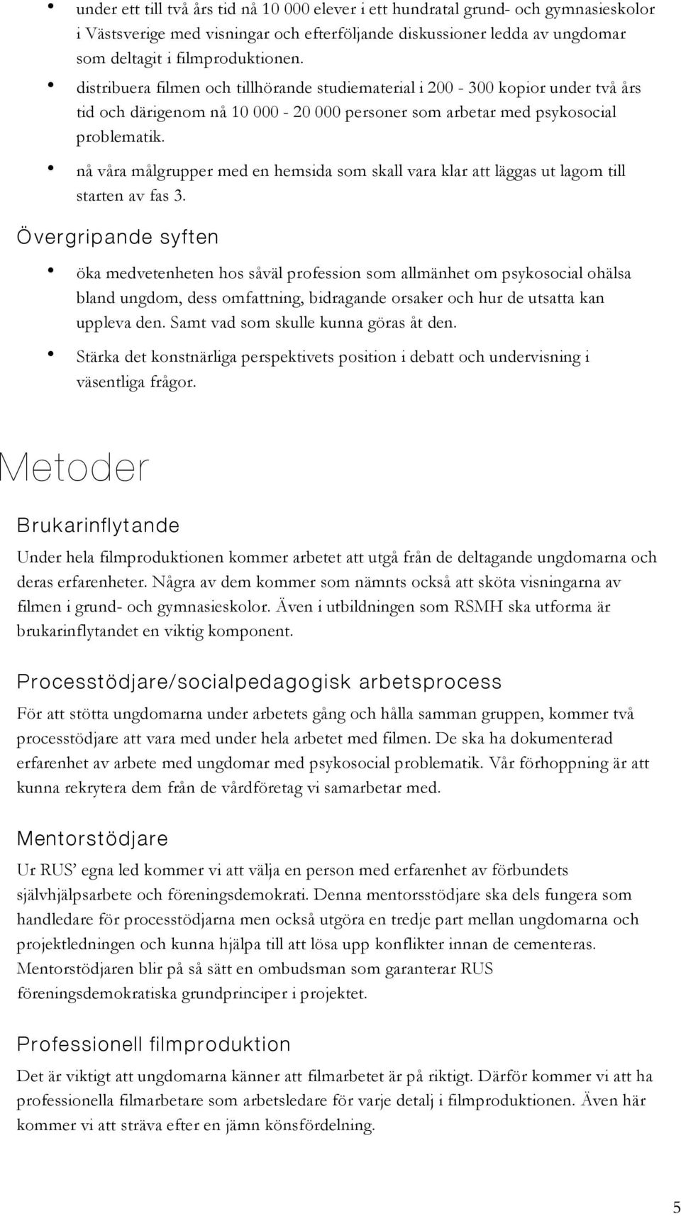 nå våra målgrupper med en hemsida som skall vara klar att läggas ut lagom till starten av fas 3.