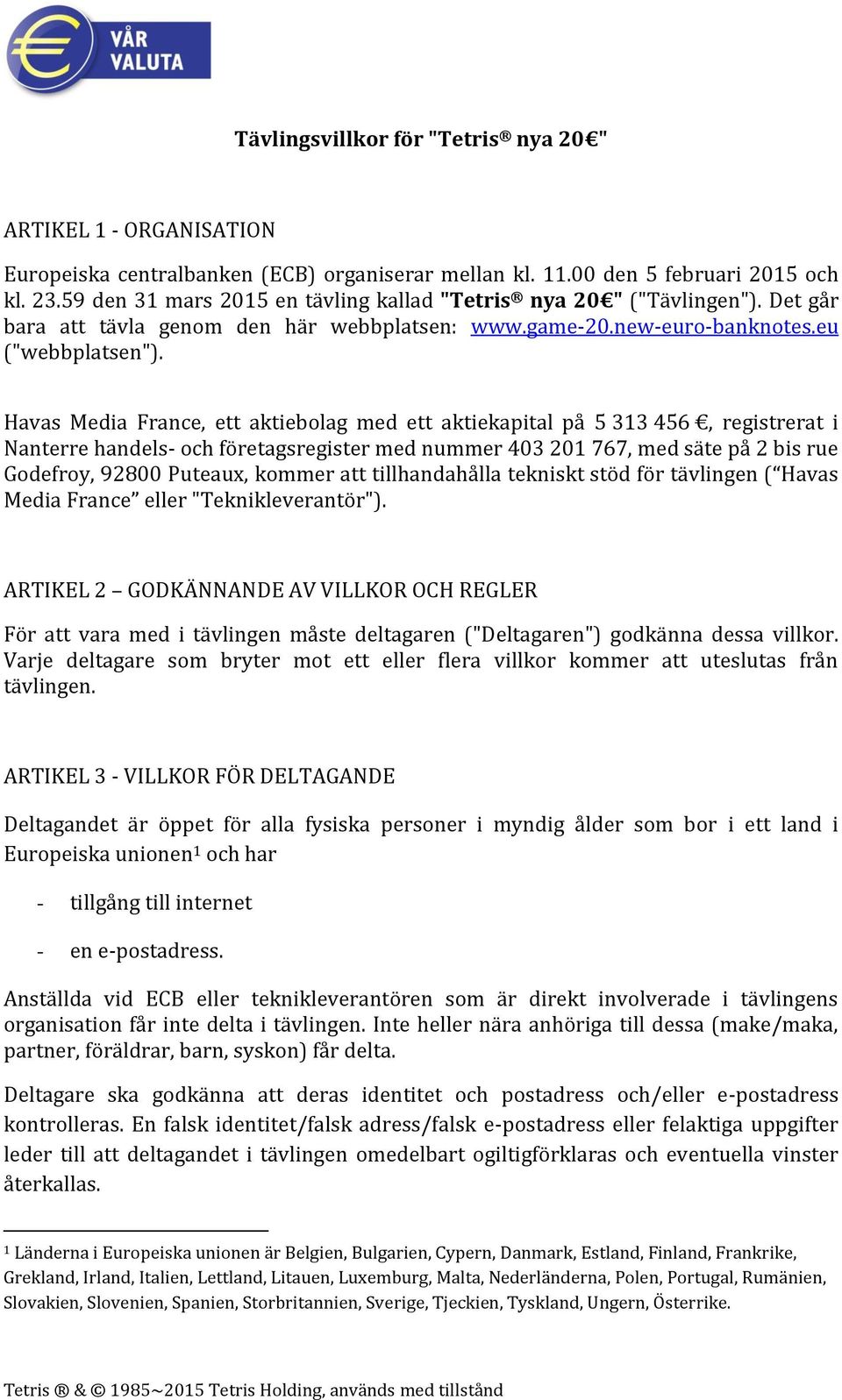 Havas Media France, ett aktiebolag med ett aktiekapital på 5 313 456, registrerat i Nanterre handels- och företagsregister med nummer 403 201 767, med säte på 2 bis rue Godefroy, 92800 Puteaux,