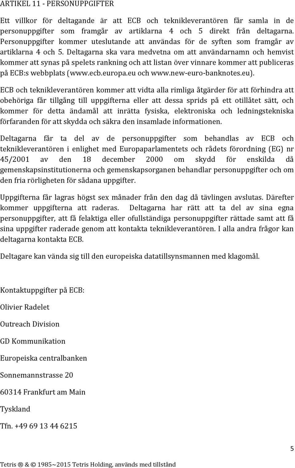 Deltagarna ska vara medvetna om att användarnamn och hemvist kommer att synas på spelets rankning och att listan över vinnare kommer att publiceras på ECB:s webbplats (www.ecb.europa.eu och www.