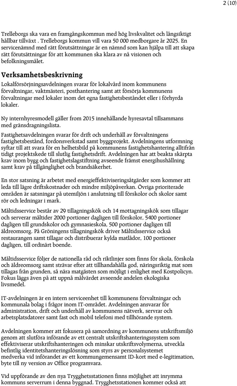 Verksamhetsbeskrivning Lokalförsörjningsavdelningen svarar för lokalvård inom kommunens förvaltningar, vaktmästeri, posthantering samt att försörja kommunens förvaltningar med lokaler inom det egna