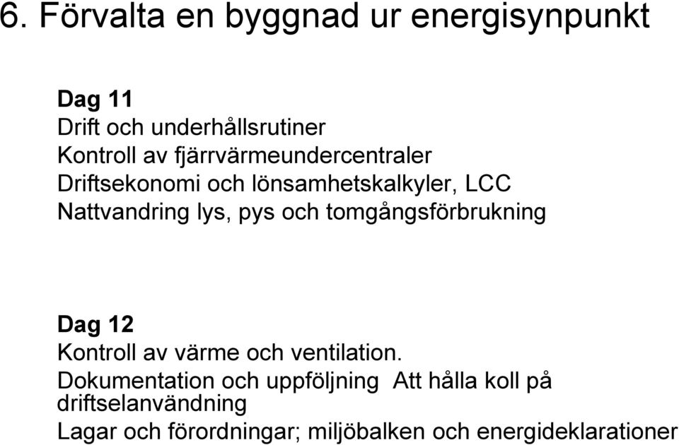 tomgångsförbrukning Dag 12 Kontroll av värme och ventilation.