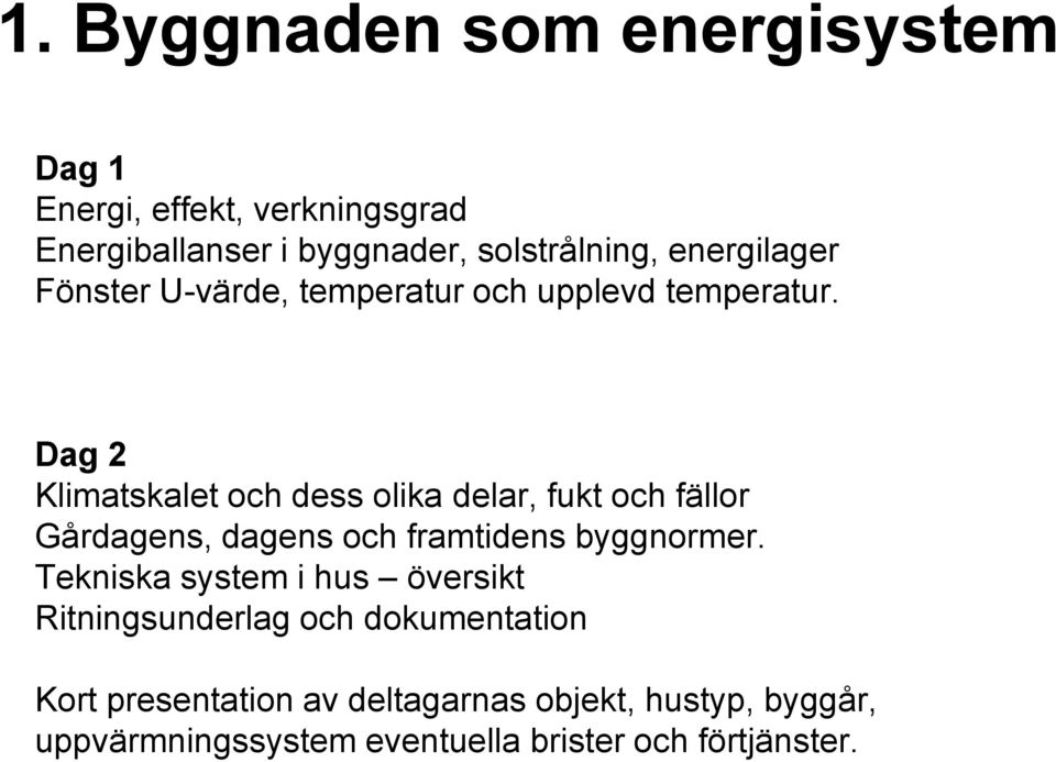 Dag 2 Klimatskalet och dess olika delar, fukt och fällor Gårdagens, dagens och framtidens byggnormer.