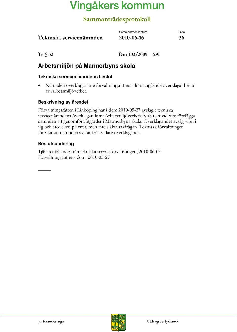 Förvaltningsrätten i Linköping har i dom 2010-05-27 avslagit tekniska servicenämndens överklagande av Arbetsmiljöverkets beslut att vid vite förelägga nämnden att