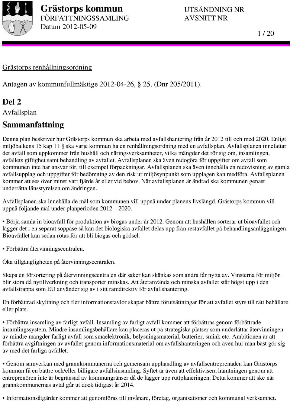 Enligt miljöbalkens 15 kap 11 ska varje kommun ha en renhållningsordning med en avfallsplan.