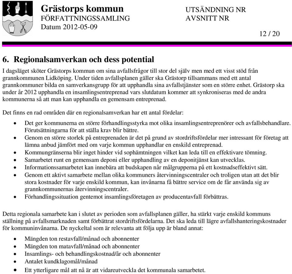 Grästorp ska under år 2012 upphandla en insamlingsentreprenad vars slutdatum kommer att synkroniseras med de andra kommunerna så att man kan upphandla en gemensam entreprenad.