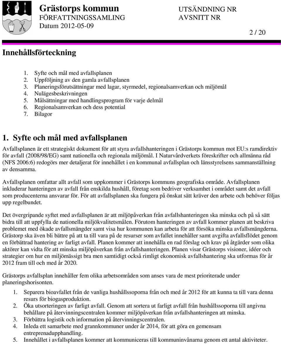 Syfte och mål med avfallsplanen Avfallsplanen är ett strategiskt dokument för att styra avfallshanteringen i Grästorps kommun mot EU:s ramdirektiv för avfall (2008/98/EG) samt nationella och