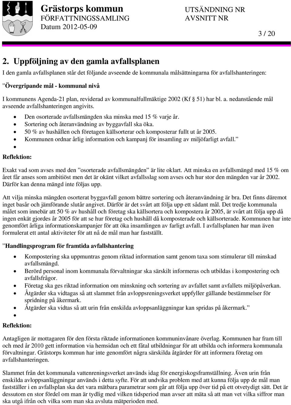 plan, reviderad av kommunalfullmäktige 2002 (Kf 51) har bl. a. nedanstående mål avseende avfallshanteringen angivits. Den osorterade avfallsmängden ska minska med 15 % varje år.