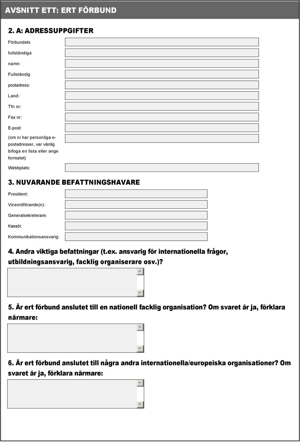 ange formatet) Webbplats: 3. NUVARANDE BEFATTNINGSHAVARE President: Viceordförande(n): Generalsekreterare: Kassör: Kommunikationsansvarig: 4. Andra viktiga befattningar (t.ex.