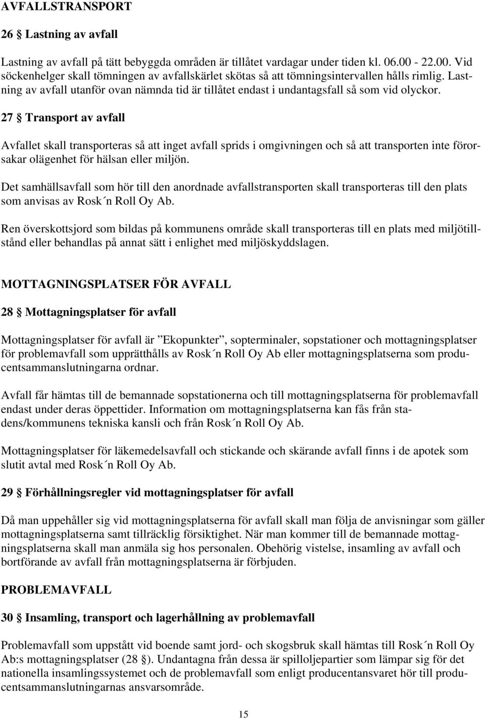 Lastning av avfall utanför ovan nämnda tid är tillåtet endast i undantagsfall så som vid olyckor.