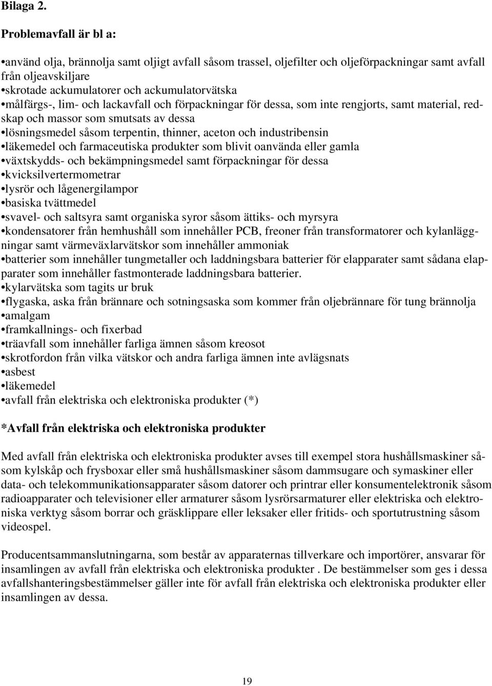 målfärgs-, lim- och lackavfall och förpackningar för dessa, som inte rengjorts, samt material, redskap och massor som smutsats av dessa lösningsmedel såsom terpentin, thinner, aceton och