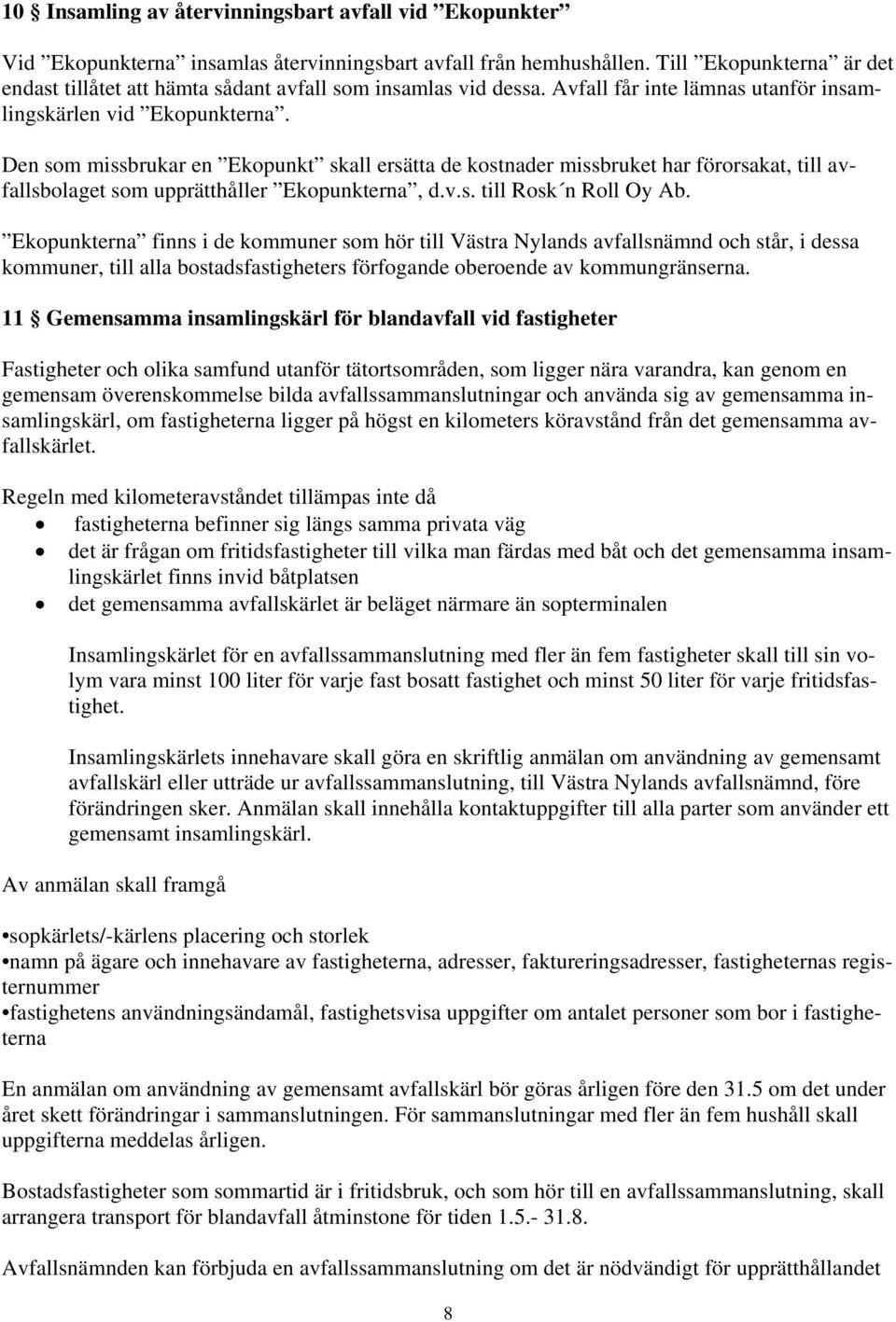 Den som missbrukar en Ekopunkt skall ersätta de kostnader missbruket har förorsakat, till avfallsbolaget som upprätthåller Ekopunkterna, d.v.s. till Rosk n Roll Oy Ab.