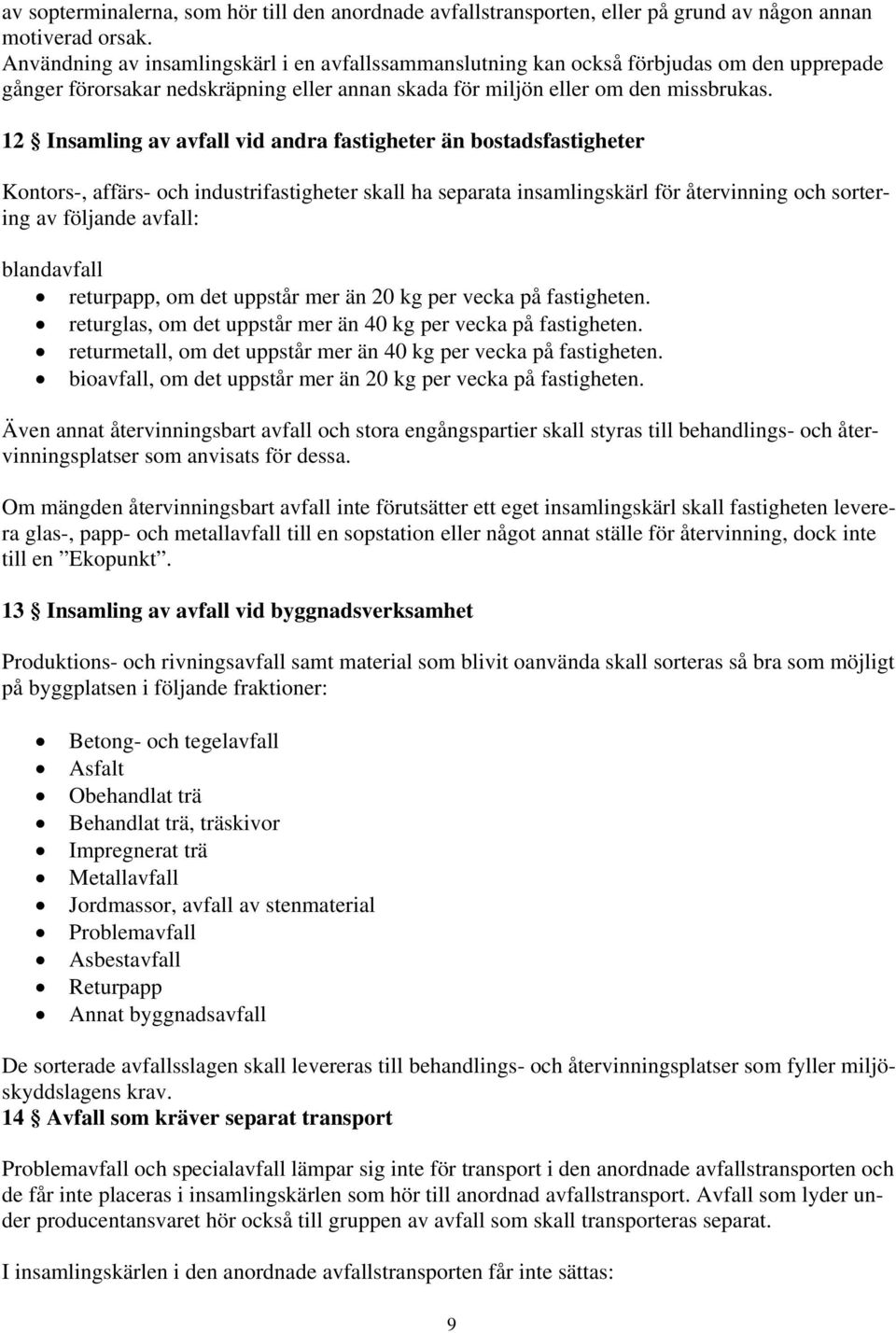 12 Insamling av avfall vid andra fastigheter än bostadsfastigheter Kontors-, affärs- och industrifastigheter skall ha separata insamlingskärl för återvinning och sortering av följande avfall: