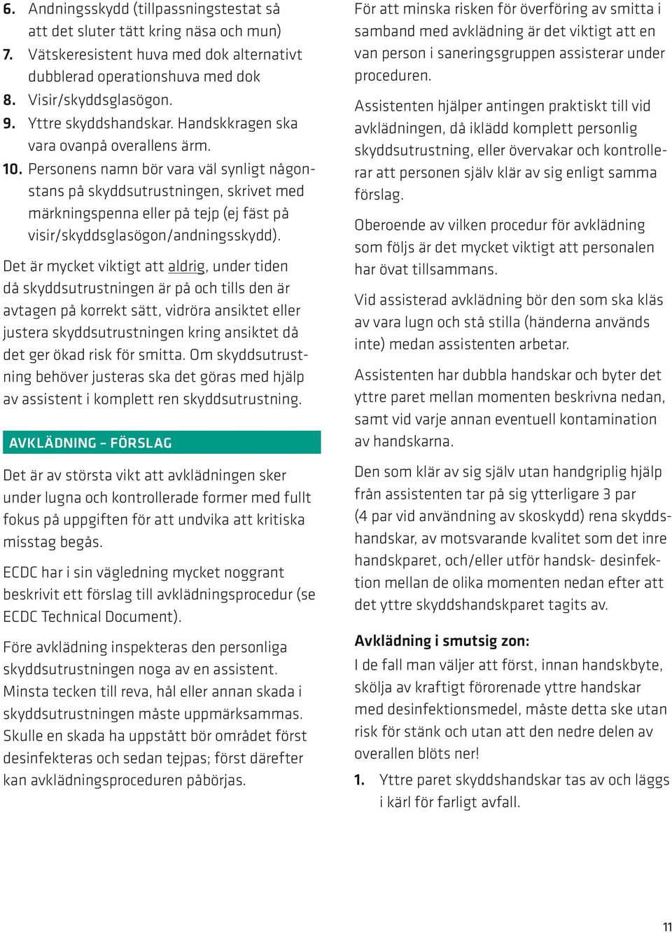 Personens namn bör vara väl synligt någonstans på skyddsutrustningen, skrivet med märkningspenna eller på tejp (ej fäst på visir/skyddsglasögon/andningsskydd).