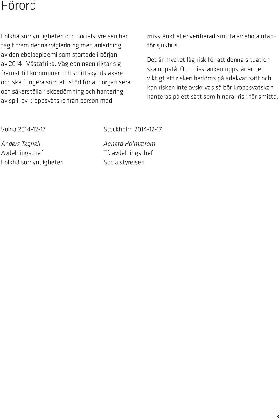 med misstänkt eller verifierad smitta av ebola utanför sjukhus. Det är mycket låg risk för att denna situation ska uppstå.