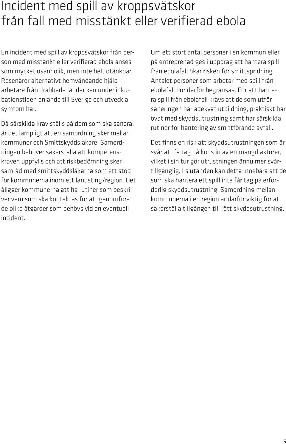 Då särskilda krav ställs på dem som ska sanera, är det lämpligt att en samordning sker mellan kommuner och Smittskyddsläkare.