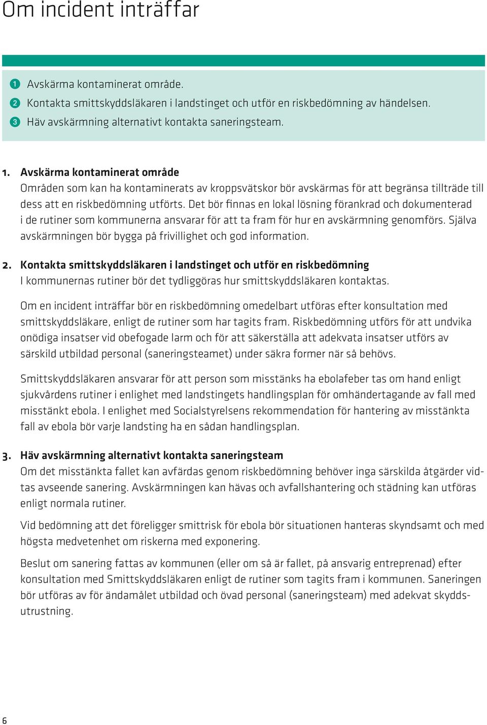 Själva avskärmningen bör bygga på frivillighet och god information. 2.