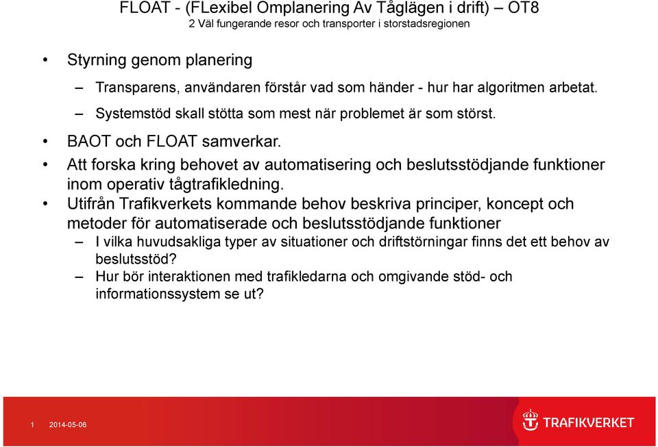 Att forska kring behovet av automatisering och beslutsstödjande funktioner inom operativ tågtrafikledning.